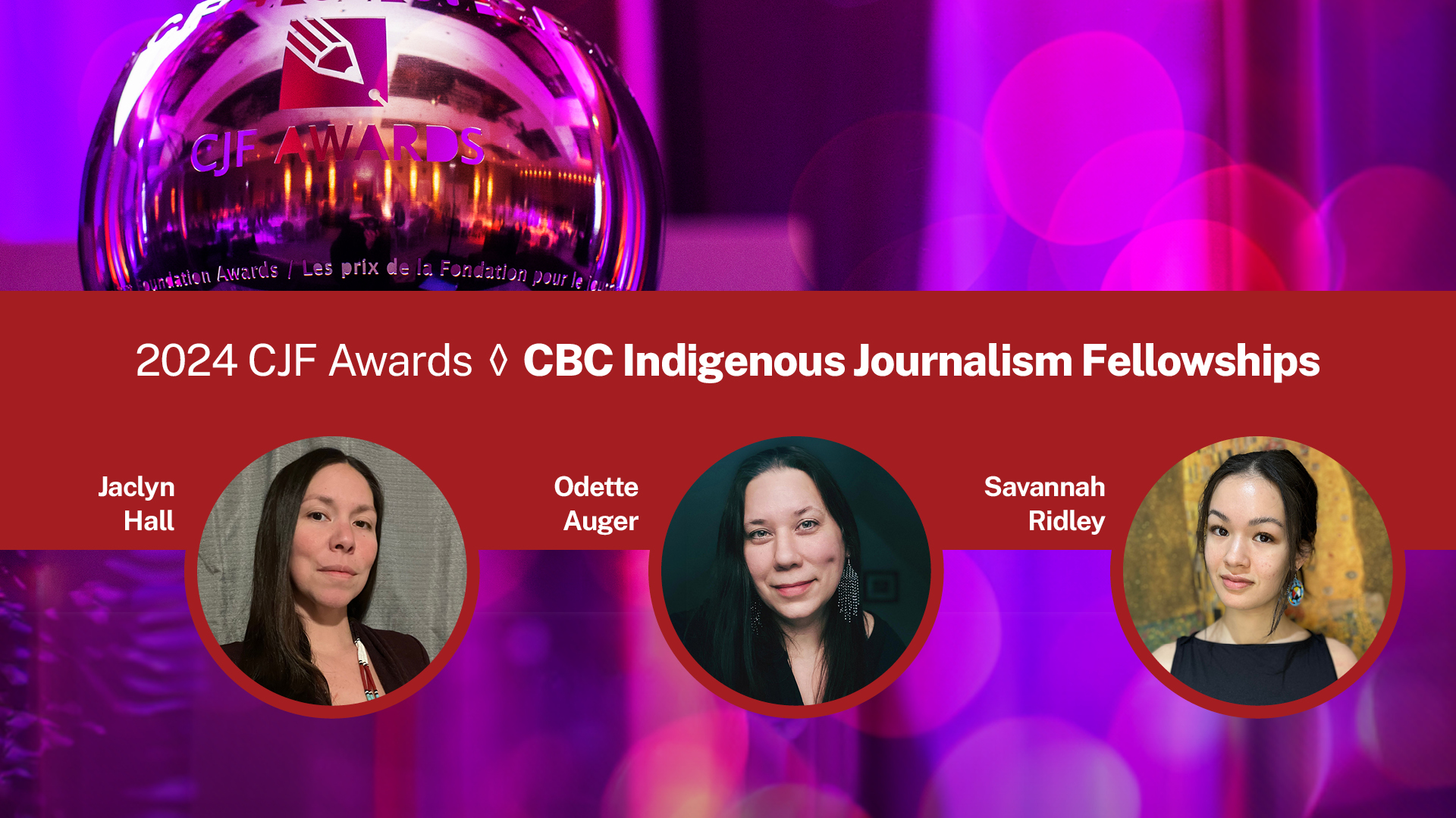 2024 CJF Indigenous Journalism Fellows: Jaclyn Hall, Odette Auger, Savannah Ridley