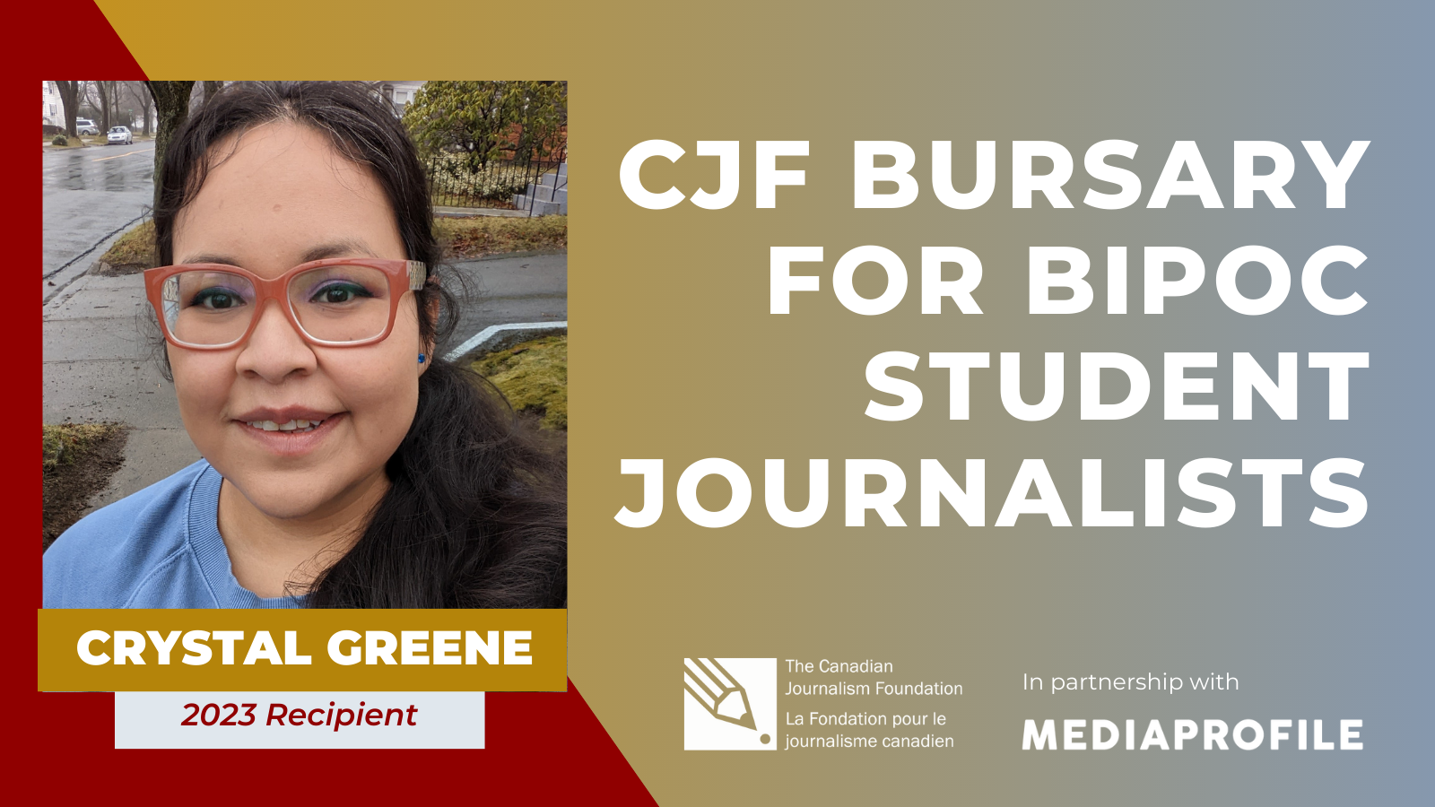CJF Bursary for BIPOC Student Journalists. Crystal Greene 2023 Recipient. Canadian Journalism Foundation in partnership with MediaProfile.