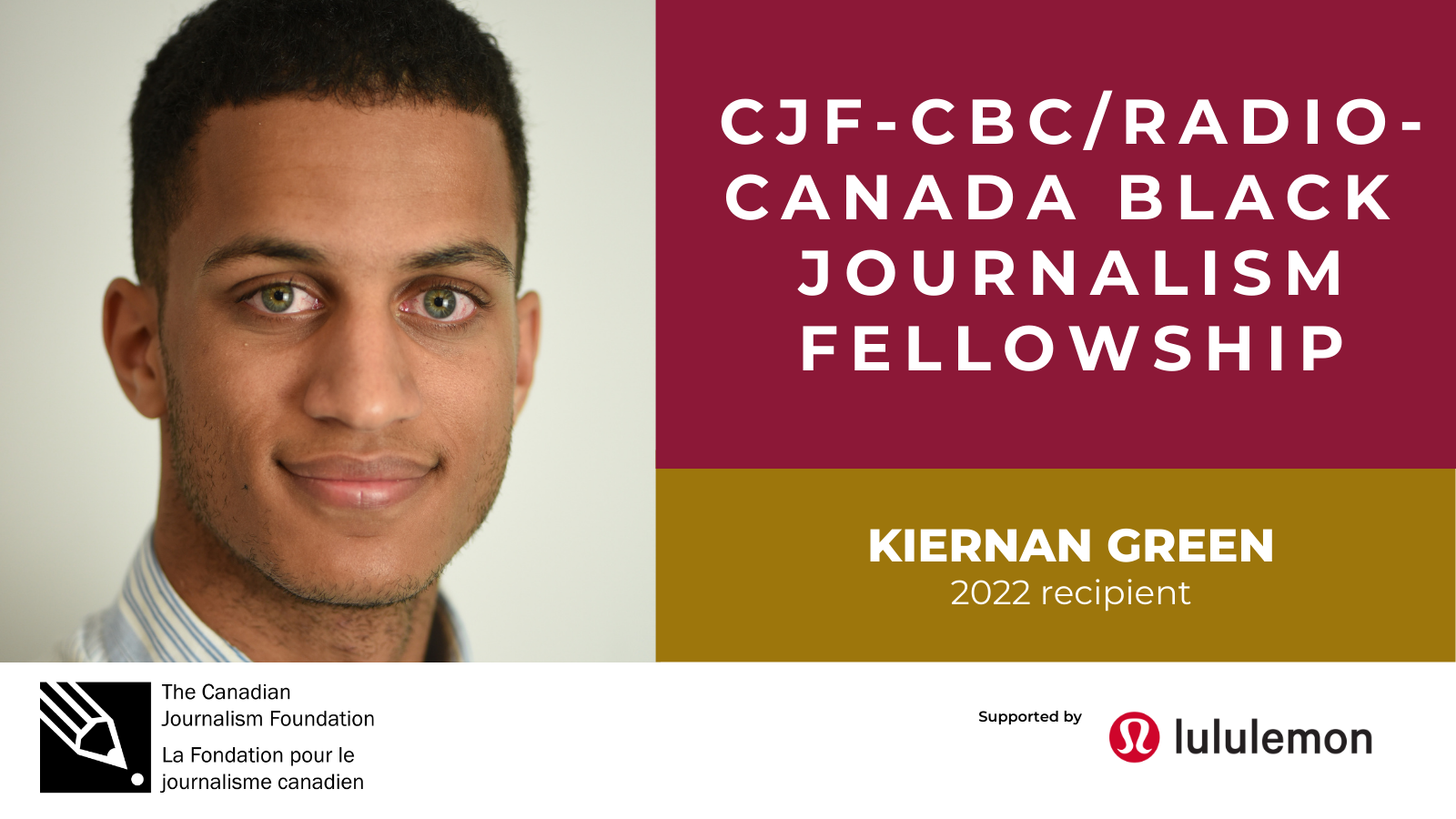 CJF-CBC/RADIO-CANADA BLACK JOURNALISM FELLOWSHIP. Kiernan Green.
