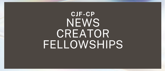 CJF-CP News Creator Fellowships